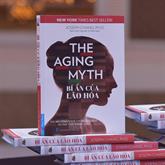  Sách The Aging Myth - Bí Ân Của Lão Hóa | Cuốn Sách Best Seller Đã Đến Việt Nam